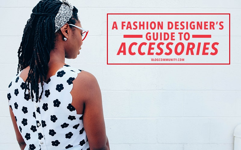 A Fashion Designer's guide to Accessories