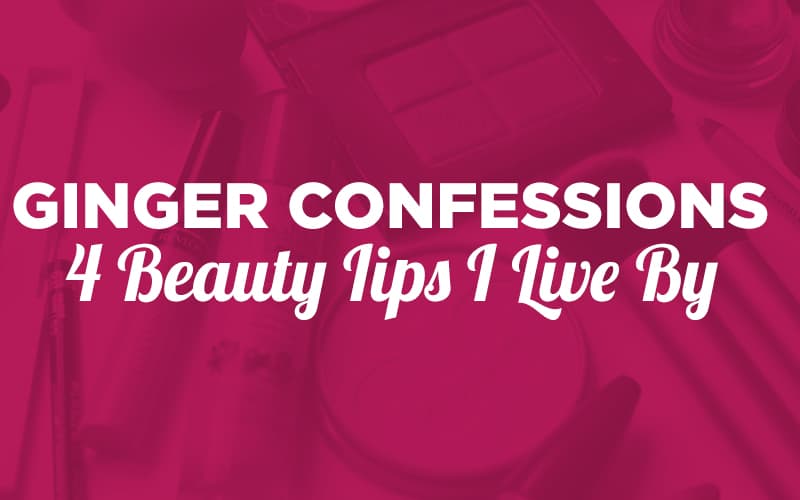 Ginger confessions 4 beauty tips 1 live by